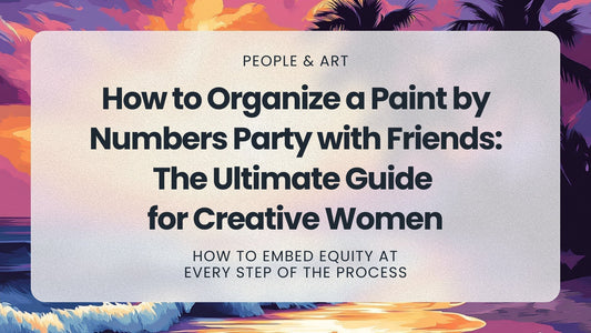 How to Organize a Paint by Numbers Party with Friends: The Ultimate Guide for Creative Women - MyArt